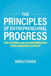 Book Cover for The Principles of Entrepreneurial Progress by Greg Fisher