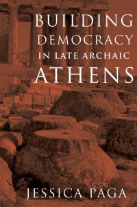 Book Cover for Building Democracy in Late Archaic Athens by Jessica Paga