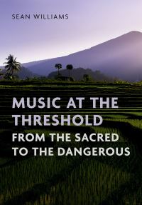 Book Cover for Music at the Threshold from the Sacred to the Dangerous by Sean Williams