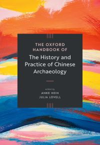 Book Cover for The Oxford Handbook of the History and Practice of Chinese Archaeology by Anke Hein, Julia Lovell