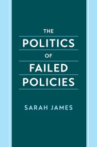 Book Cover for The Politics of Failed Policies by Sarah James