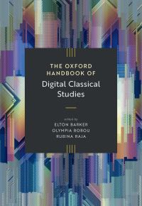 Book Cover for The Oxford Handbook of Digital Classical Studies by Elton T E Barker, Olympia Bobou, Rubina Raja