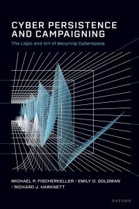 Book Cover for Cyber Persistence and Campaigning by Michael P Fischerkeller, Emily O Goldman, Richard J Harknett