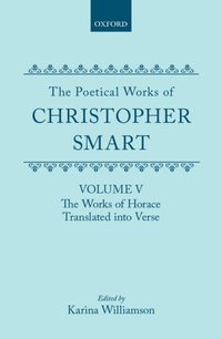 Book Cover for The Poetical Works of Christopher Smart. [Vol.] 5 The Works of Horace, Translated Into Verse by Christopher Smart, Karina Williamson
