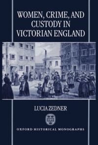 Book Cover for Women, Crime, and Custody in Victorian England by Lucia Fellow and Tutor in Law, Fellow and Tutor in Law, Corpus Christi College, Oxford Zedner