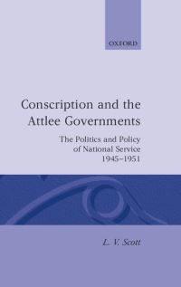 Book Cover for Conscription and the Attlee Governments by L V Lecturer in International Politics, Lecturer in International Politics, University College of Wales, Aberystwyth Scott