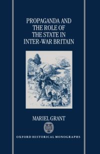 Book Cover for Propaganda and the Role of the State in Inter-War Britain by Mariel Assistant Professor of History, Assistant Professor of History, University of Victoria, British Columbia Grant