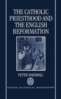 Book Cover for The Catholic Priesthood and the English Reformation by Peter , University of Warwick Marshall