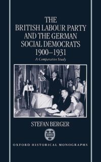 Book Cover for The British Labour Party and the German Social Democrats 1900-1931 by Stefan Lecturer in European Studies, Lecturer in European Studies, University of Wales College of Cardiff Berger
