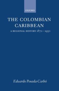 Book Cover for The Colombian Caribbean by Eduardo Lecturer in History, Lecturer in History, Institute of Latin American Studies, London PosadaCarbó