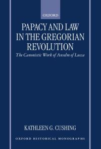Book Cover for Papacy and Law in the Gregorian Revolution by Kathleen G Pontifical Institute of Medieval Studies, Pontifical Institute of Medieval Studies Cushing