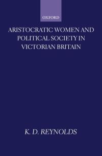 Book Cover for Aristocratic Women and Political Society in Victorian Britain by K D Research Editor, New Dictionary of National Biography, Research Editor, New Dictionary of National Biography Reynolds