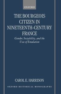 Book Cover for The Bourgeois Citizen in Nineteenth-Century France by Carol E Assistant Professor of History, Assistant Professor of History, Kent State University Harrison