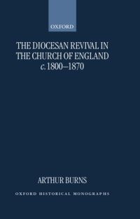 Book Cover for The Diocesan Revival in the Church of England c.1800-1870 by Arthur Lecturer in Modern British History, Lecturer in Modern British History, Kings College, London Burns