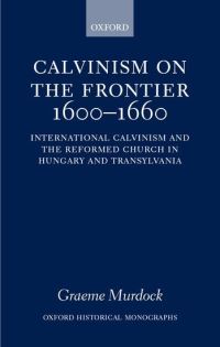 Book Cover for Calvinism on the Frontier, 1600-1660 by Graeme Lecturer in Modern History, Lecturer in Modern History, University of Birmingham Murdock