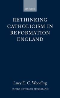 Book Cover for Rethinking Catholicism in Reformation England by Lucy E C Lecturer in History, Lecturer in History, Kings College, London Wooding