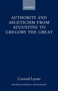 Book Cover for Authority and Asceticism from Augustine to Gregory the Great by Conrad Lecturer in Medieval History, Lecturer in Medieval History, University of Manchester Leyser