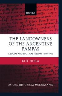 Book Cover for The Landowners of the Argentine Pampas by Roy Professor of Argentine History, Professor of Argentine History, Universidad Nacional de Quilmes Hora