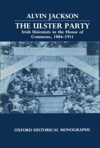 Book Cover for The Ulster Party by Alvin former PostDoctoral Fellow of the British Academy at the Queens University, Belfast, now Assistant Lecturer i Jackson