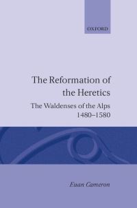 Book Cover for The Reformation of Heretics by Euan , Henry Luce III Professor of Reformation Church History, Vice President for Academic Affairs and Dean of the Fa Cameron