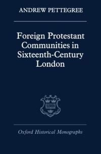 Book Cover for Foreign Protestant Communities in Sixteenth-Century London by Andrew , University of St Andrews Pettegree