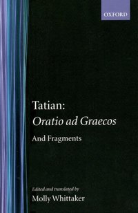 Book Cover for Oratio Ad Graecos and Fragments by Tatian, Molly Whittaker