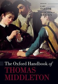 Book Cover for The Oxford Handbook of Thomas Middleton by Gary George Matthew Edgar Professor of English, Florida State University Taylor