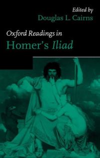 Book Cover for Oxford Readings in Homer's Iiad by Douglas L , Lecturer in Classics, University of Glasgow Cairns