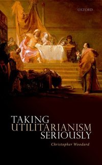 Book Cover for Taking Utilitarianism Seriously by Christopher Woodard