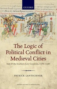Book Cover for The Logic of Political Conflict in Medieval Cities by Patrick Lecturer, University College London Lantschner