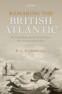 Book Cover for Remaking the British Atlantic by P J Marshall