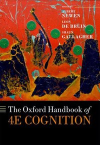 Book Cover for The Oxford Handbook of 4E Cognition by Albert Full Professor, Philosophy of Mind, Full Professor, Philosophy of Mind, RuhrUniversity Bochum Newen