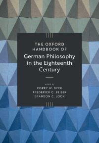 Book Cover for The Oxford Handbook of German Philosophy in the Eighteenth Century by Corey W Dyck, Frederick C Beiser, Brandon C Look