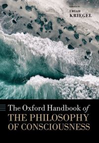 Book Cover for The Oxford Handbook of the Philosophy of Consciousness by Uriah Rice University Kriegel