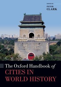 Book Cover for The Oxford Handbook of Cities in World History by Peter Professor of European Urban History, Professor of European Urban History, Helsinki University Clark