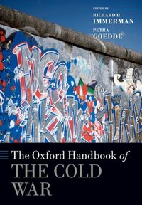 Book Cover for The Oxford Handbook of the Cold War by Richard H The Edward J Buthusiem Family Distinguished Faculty Fellow in History and Marvin Wachman Director of the Immerman