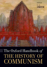 Book Cover for The Oxford Handbook of the History of Communism by S A Senior Research Fellow, Senior Research Fellow, All Souls College, Oxford Smith