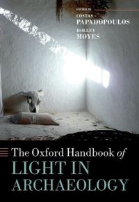 Book Cover for The Oxford Handbook of Light in Archaeology by Costas Assistant Professor in Digital Humanities and Culture Studies, Assistant Professor in Digital Humanities  Papadopoulos