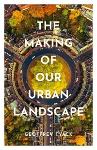 Book Cover for The Making of Our Urban Landscape by Geoffrey Tyack