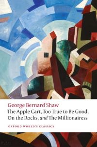 Book Cover for The Apple Cart, Too True to Be Good, On the Rocks, and The Millionairess by Bernard Shaw, Bernard Shaw