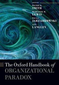 Book Cover for The Oxford Handbook of Organizational Paradox by Wendy K Associate Professor of Management, Associate Professor of Management, the Lerner College of Business and Econo Smith