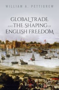 Book Cover for Global Trade and the Shaping of English Freedom by William A Pettigrew
