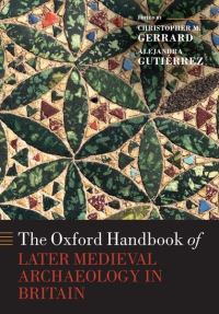 Book Cover for The Oxford Handbook of Later Medieval Archaeology in Britain by Christopher M. Gerrard, Alejandra Gutiérrez