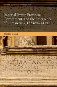 Book Cover for Imperial Power, Provincial Government, and the Emergence of Roman Asia, 133 BCE-14 CE by Bradley Jordan