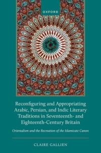 Book Cover for Reconfiguring and Appropriating Arabic, Persian, and Indic Literary Traditions in Seventeenth- And Eighteenth-Century Britain by Claire Gallien