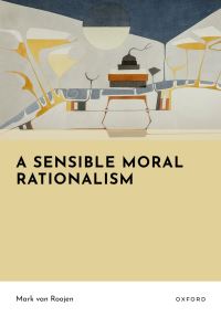 Book Cover for A Sensible Moral Rationalism by Mark van Roojen