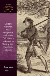 Book Cover for Berserk Violence, Racial Vengeance, and Settler Colonialism in American Writing from Franklin to Melville by Edward Watts