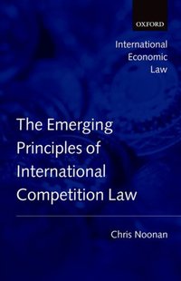 Book Cover for The Emerging Principles of International Competition Law by Chris , Senior Lecturer, University of Auckland Noonan