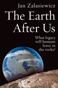 Book Cover for The Earth After Us by J A Zalasiewicz, Kim Freedman