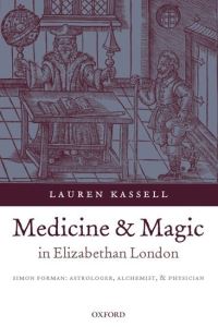 Book Cover for Medicine and Magic in Elizabethan London by Lauren University Lecturer, Department of History and Philosophy of Science, University of Cambridge and Fellow of Pe Kassell